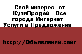 «Свой интерес» от КупиПродай - Все города Интернет » Услуги и Предложения   